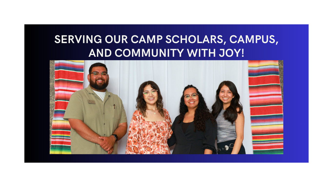 A photo of four CAMP staff members smiling at the camera with text that says, "Serving our CAMP scholars, campus, and community with joy!"